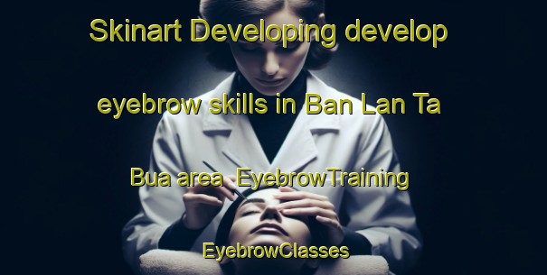 Skinart Developing develop eyebrow skills in Ban Lan Ta Bua area | EyebrowTraining | EyebrowClasses | SkinartTraining-Thailand