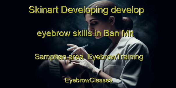 Skinart Developing develop eyebrow skills in Ban Mit Samphan area | EyebrowTraining | EyebrowClasses | SkinartTraining-Thailand