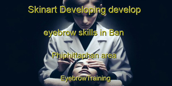 Skinart Developing develop eyebrow skills in Ban Phiphittaphan area | EyebrowTraining | EyebrowClasses | SkinartTraining-Thailand