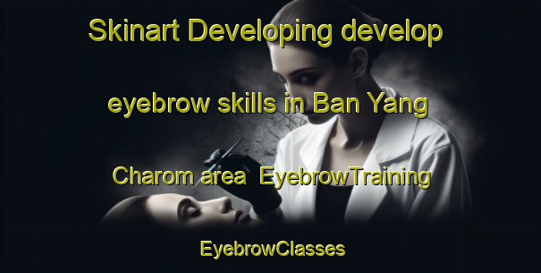 Skinart Developing develop eyebrow skills in Ban Yang Charom area | EyebrowTraining | EyebrowClasses | SkinartTraining-Thailand