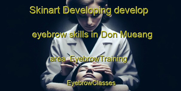 Skinart Developing develop eyebrow skills in Don Mueang area | EyebrowTraining | EyebrowClasses | SkinartTraining-Thailand