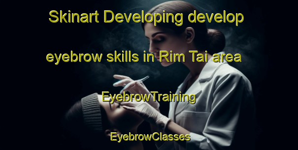 Skinart Developing develop eyebrow skills in Rim Tai area | EyebrowTraining | EyebrowClasses | SkinartTraining-Thailand