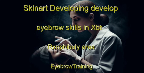 Skinart Developing develop eyebrow skills in Xbt Rxnphibuly area | EyebrowTraining | EyebrowClasses | SkinartTraining-Thailand