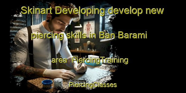 Skinart Developing develop new piercing skills in Ban Barami area | #PiercingTraining #PiercingClasses #SkinartTraining-Thailand