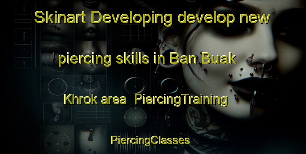 Skinart Developing develop new piercing skills in Ban Buak Khrok area | PiercingTraining | PiercingClasses | SkinartTraining-Thailand
