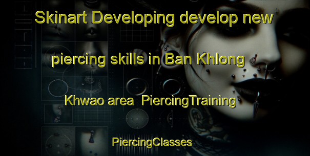 Skinart Developing develop new piercing skills in Ban Khlong Khwao area | PiercingTraining | PiercingClasses | SkinartTraining-Thailand