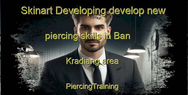 Skinart Developing develop new piercing skills in Ban Kradiang area | #PiercingTraining #PiercingClasses #SkinartTraining-Thailand