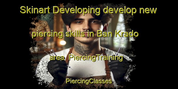 Skinart Developing develop new piercing skills in Ban Krado area | #PiercingTraining #PiercingClasses #SkinartTraining-Thailand