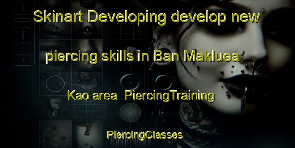 Skinart Developing develop new piercing skills in Ban Makluea Kao area | PiercingTraining | PiercingClasses | SkinartTraining-Thailand