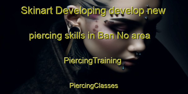 Skinart Developing develop new piercing skills in Ban No area | #PiercingTraining #PiercingClasses #SkinartTraining-Thailand