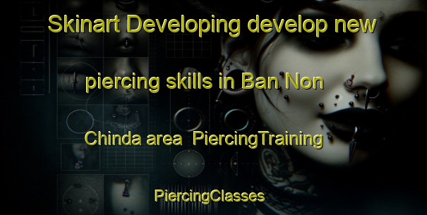Skinart Developing develop new piercing skills in Ban Non Chinda area | PiercingTraining | PiercingClasses | SkinartTraining-Thailand