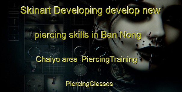 Skinart Developing develop new piercing skills in Ban Nong Chaiyo area | PiercingTraining | PiercingClasses | SkinartTraining-Thailand