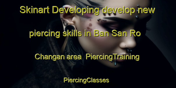 Skinart Developing develop new piercing skills in Ban San Ro Changan area | PiercingTraining | PiercingClasses | SkinartTraining-Thailand