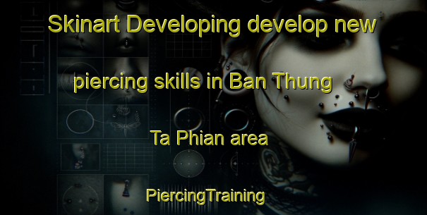 Skinart Developing develop new piercing skills in Ban Thung Ta Phian area | PiercingTraining | PiercingClasses | SkinartTraining-Thailand
