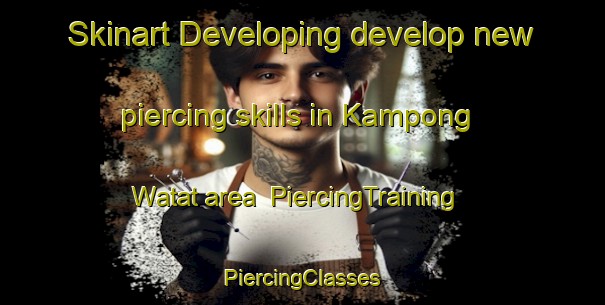 Skinart Developing develop new piercing skills in Kampong Watat area | #PiercingTraining #PiercingClasses #SkinartTraining-Thailand