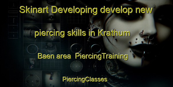 Skinart Developing develop new piercing skills in Krathum Baen area | PiercingTraining | PiercingClasses | SkinartTraining-Thailand