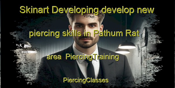 Skinart Developing develop new piercing skills in Pathum Rat area | PiercingTraining | PiercingClasses | SkinartTraining-Thailand