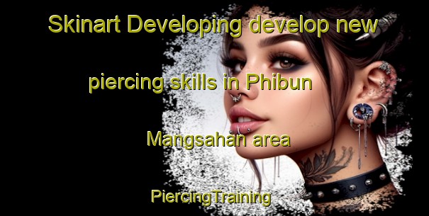 Skinart Developing develop new piercing skills in Phibun Mangsahan area | #PiercingTraining #PiercingClasses #SkinartTraining-Thailand