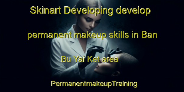 Skinart Developing develop permanent makeup skills in Ban Bu Yai Ket area | PermanentmakeupTraining | PermanentmakeupClasses | SkinartTraining-Thailand