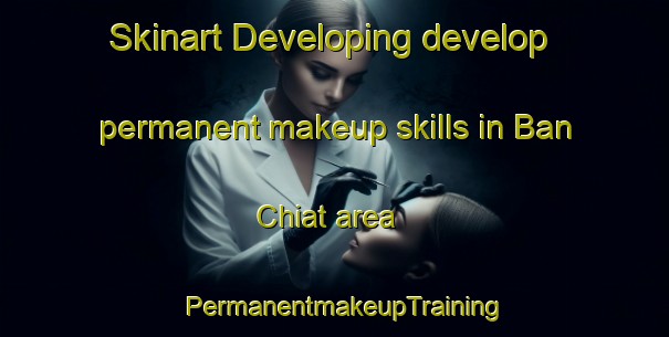 Skinart Developing develop permanent makeup skills in Ban Chiat area | PermanentmakeupTraining | PermanentmakeupClasses | SkinartTraining-Thailand