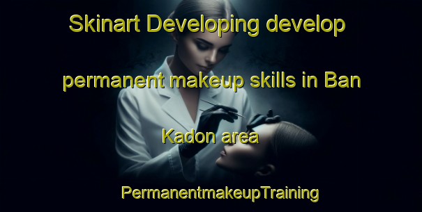 Skinart Developing develop permanent makeup skills in Ban Kadon area | #PermanentmakeupTraining #PermanentmakeupClasses #SkinartTraining-Thailand