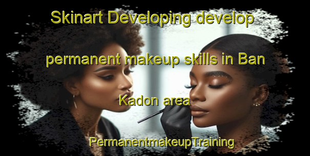 Skinart Developing develop permanent makeup skills in Ban Kadon area | #PermanentmakeupTraining #PermanentmakeupClasses #SkinartTraining-Thailand