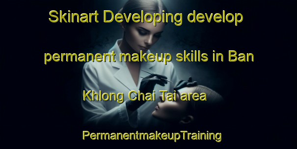 Skinart Developing develop permanent makeup skills in Ban Khlong Chai Tai area | PermanentmakeupTraining | PermanentmakeupClasses | SkinartTraining-Thailand