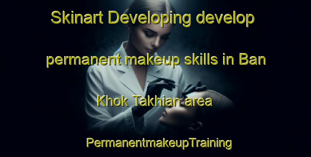 Skinart Developing develop permanent makeup skills in Ban Khok Takhian area | PermanentmakeupTraining | PermanentmakeupClasses | SkinartTraining-Thailand