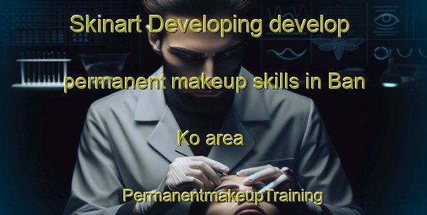 Skinart Developing develop permanent makeup skills in Ban Ko area | #PermanentmakeupTraining #PermanentmakeupClasses #SkinartTraining-Thailand