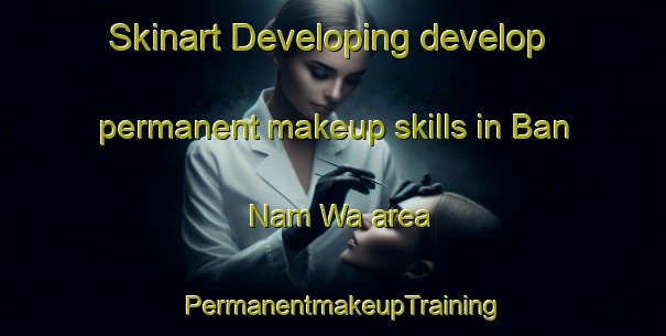 Skinart Developing develop permanent makeup skills in Ban Nam Wa area | PermanentmakeupTraining | PermanentmakeupClasses | SkinartTraining-Thailand
