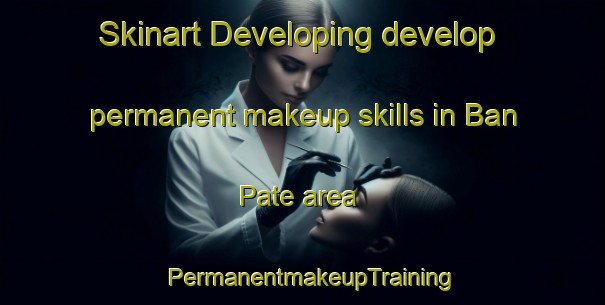 Skinart Developing develop permanent makeup skills in Ban Pate area | PermanentmakeupTraining | PermanentmakeupClasses | SkinartTraining-Thailand