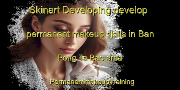 Skinart Developing develop permanent makeup skills in Ban Pong Ta Bao area | PermanentmakeupTraining | PermanentmakeupClasses | SkinartTraining-Thailand