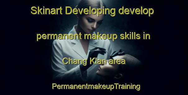 Skinart Developing develop permanent makeup skills in Chang Klan area | PermanentmakeupTraining | PermanentmakeupClasses | SkinartTraining-Thailand