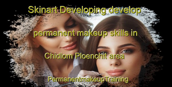 Skinart Developing develop permanent makeup skills in Chidlom Ploenchit area | PermanentmakeupTraining | PermanentmakeupClasses | SkinartTraining-Thailand