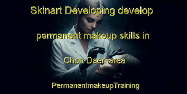 Skinart Developing develop permanent makeup skills in Chon Daen area | PermanentmakeupTraining | PermanentmakeupClasses | SkinartTraining-Thailand