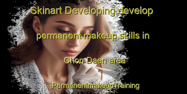 Skinart Developing develop permanent makeup skills in Chon Daen area | PermanentmakeupTraining | PermanentmakeupClasses | SkinartTraining-Thailand