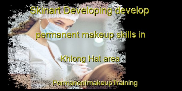 Skinart Developing develop permanent makeup skills in Khlong Hat area | #PermanentmakeupTraining #PermanentmakeupClasses #SkinartTraining-Thailand