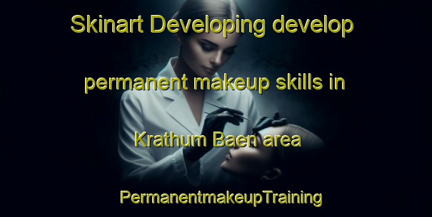 Skinart Developing develop permanent makeup skills in Krathum Baen area | PermanentmakeupTraining | PermanentmakeupClasses | SkinartTraining-Thailand