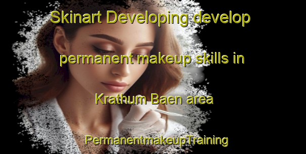 Skinart Developing develop permanent makeup skills in Krathum Baen area | PermanentmakeupTraining | PermanentmakeupClasses | SkinartTraining-Thailand