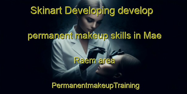 Skinart Developing develop permanent makeup skills in Mae Raem area | PermanentmakeupTraining | PermanentmakeupClasses | SkinartTraining-Thailand