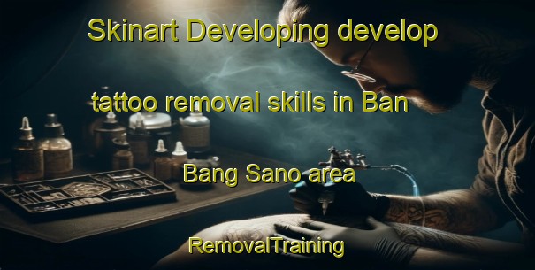 Skinart Developing develop tattoo removal skills in Ban Bang Sano area | RemovalTraining | RemovalClasses | SkinartTraining-Thailand