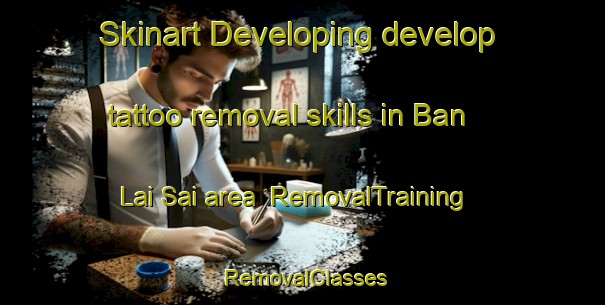 Skinart Developing develop tattoo removal skills in Ban Lai Sai area | RemovalTraining | RemovalClasses | SkinartTraining-Thailand