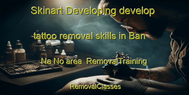 Skinart Developing develop tattoo removal skills in Ban Na No area | RemovalTraining | RemovalClasses | SkinartTraining-Thailand