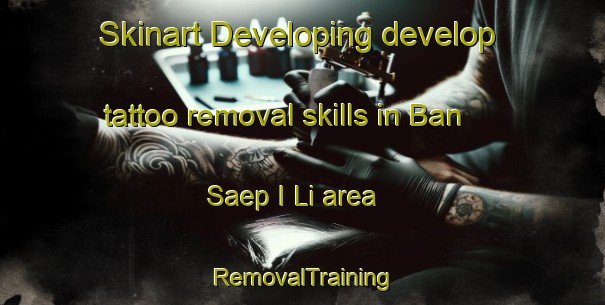 Skinart Developing develop tattoo removal skills in Ban Saep I Li area | RemovalTraining | RemovalClasses | SkinartTraining-Thailand