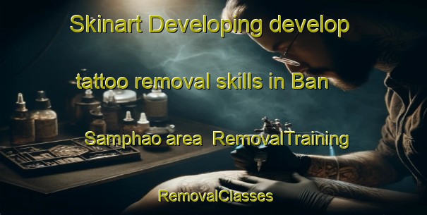Skinart Developing develop tattoo removal skills in Ban Samphao area | RemovalTraining | RemovalClasses | SkinartTraining-Thailand