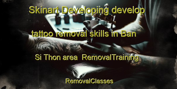 Skinart Developing develop tattoo removal skills in Ban Si Thon area | RemovalTraining | RemovalClasses | SkinartTraining-Thailand