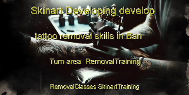 Skinart Developing develop tattoo removal skills in Ban Tum area | #RemovalTraining #RemovalClasses #SkinartTraining-Thailand