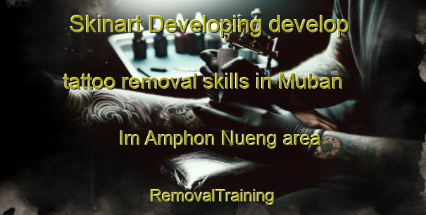 Skinart Developing develop tattoo removal skills in Muban Im Amphon Nueng area | RemovalTraining | RemovalClasses | SkinartTraining-Thailand