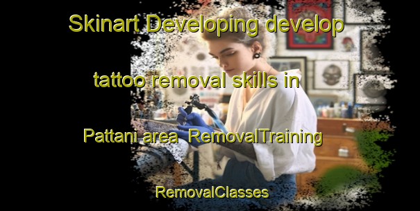 Skinart Developing develop tattoo removal skills in Pattani area | RemovalTraining | RemovalClasses | SkinartTraining-Thailand