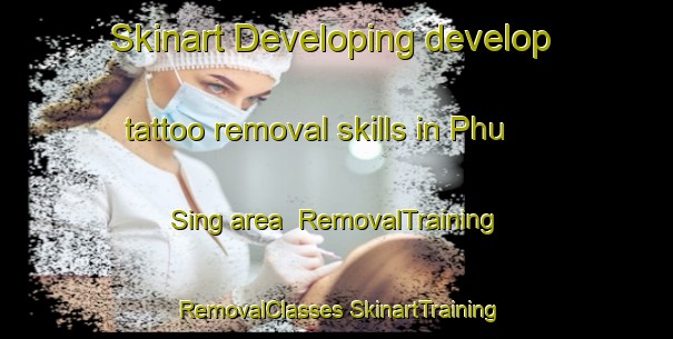 Skinart Developing develop tattoo removal skills in Phu Sing area | #RemovalTraining #RemovalClasses #SkinartTraining-Thailand